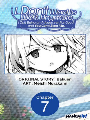 cover image of I... Don't Want to Work Anymore. I Quit Being an Adventurer For Good and You Can't Stop Me., Chapter 7